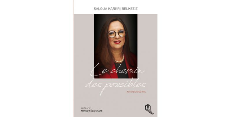 PARUTION DU LIVRE « Le chemin des possibles » de Saloua Karkri Belkeziz, Cheffe d’entreprise,  Fondatrice, Présidente Honoraire de l’Association des femmes chefs d’entreprises du Maroc (AFEM) 